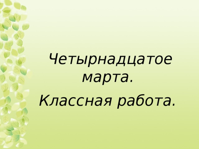 Четырнадцатое марта. Классная работа.  