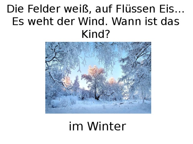 Die Felder weiß, auf Flüssen Eis…  Es weht der Wind. Wann ist das Kind? im Winter 