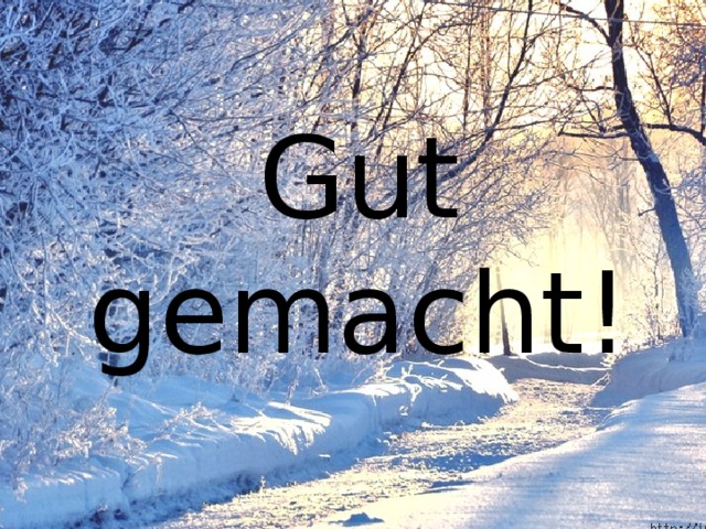 Gut gemacht! 