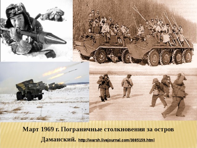 Март 1969 г. Пограничные столкновения за остров Даманский.  http://warsh.livejournal.com/3085159.html   