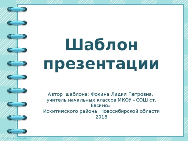 Шаблон презентации Автор шаблона: Фокина Лидия Петровна, учитель начальных классов МКОУ «СОШ ст. Евсино» Искитимского района Новосибирской области 2018