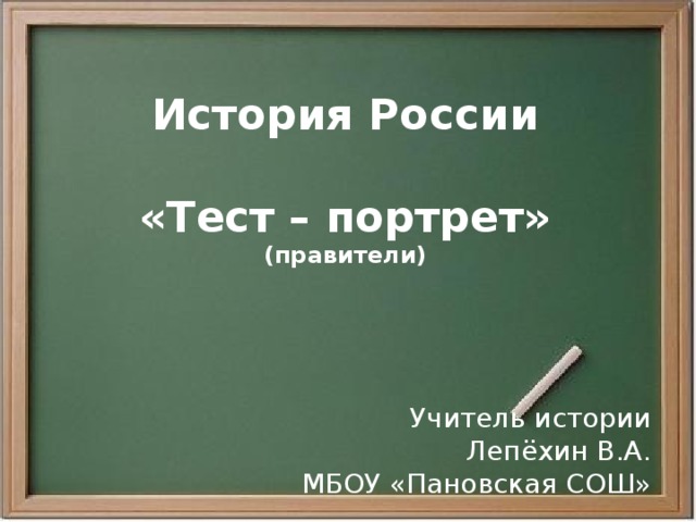  История России  «Тест – портрет» (правители) Учитель истории Лепёхин В.А. МБОУ «Пановская СОШ» 
