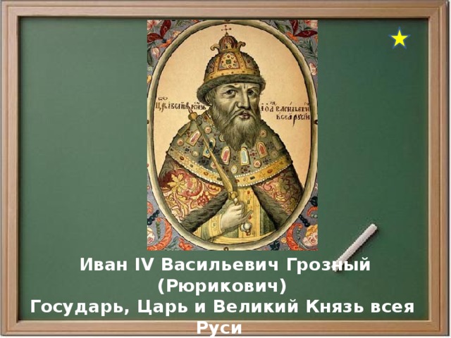  Иван IV Васильевич Грозный (Рюрикович) Государь, Царь и Великий Князь всея Руси  16 января 1547 — 28 марта 1584 