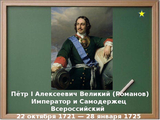  Пётр I Алексеевич Великий (Романов) Император и Самодержец Всероссийский 22 октября 1721 — 28 января 1725 