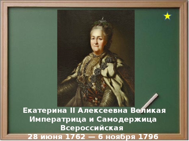  Екатерина II Алексеевна Великая Императрица и Самодержица Всероссийская 28 июня 1762 — 6 ноября 1796 