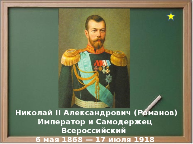  Николай II Александрович (Романов) Император и Самодержец Всероссийский 6 мая 1868 — 17 июля 1918 