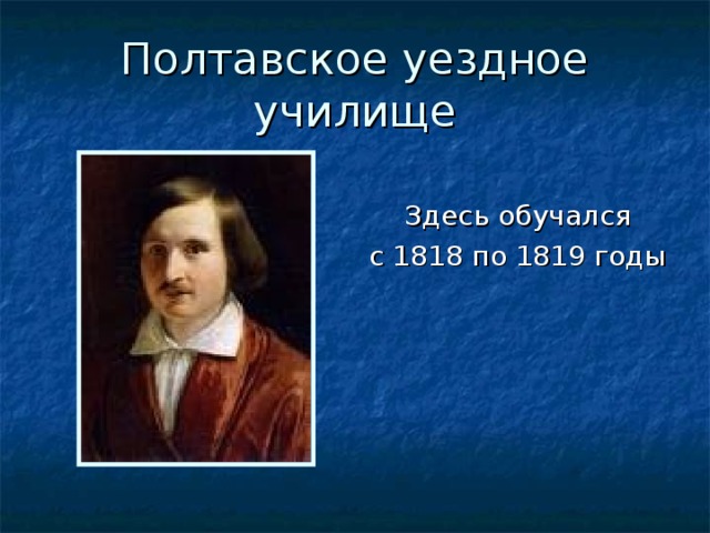  Здесь обучался с 1818 по 1819 годы 