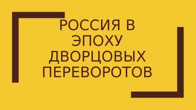 РОССИЯ В ЭПОХУ ДВОРЦОВЫХ ПЕРЕВОРОТОВ 