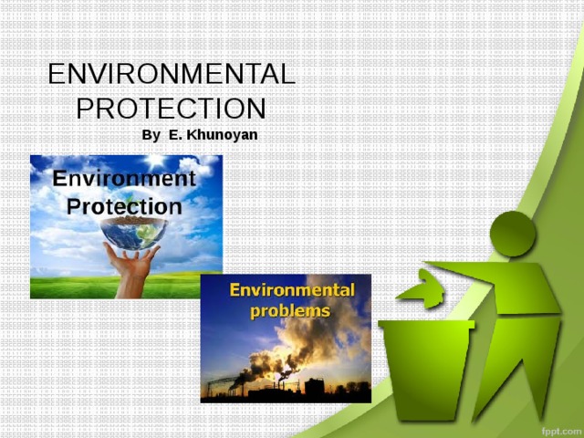 ENVIRONMENTAL PROTECTION  By E. Khunoyan 