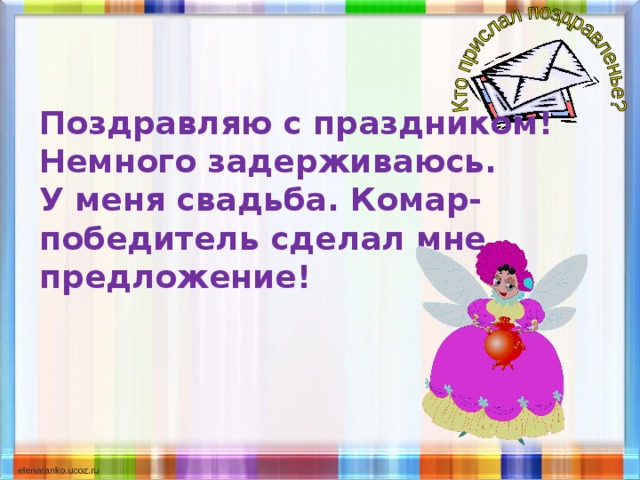 Поздравляю с праздником! Немного задерживаюсь. У меня свадьба. Комар-победитель сделал мне предложение! 