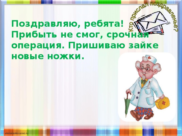 Поздравляю, ребята! Прибыть не смог, срочная операция. Пришиваю зайке новые ножки. 