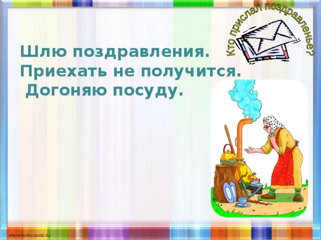Шлю поздравления. Приехать не получится.  Догоняю посуду. 