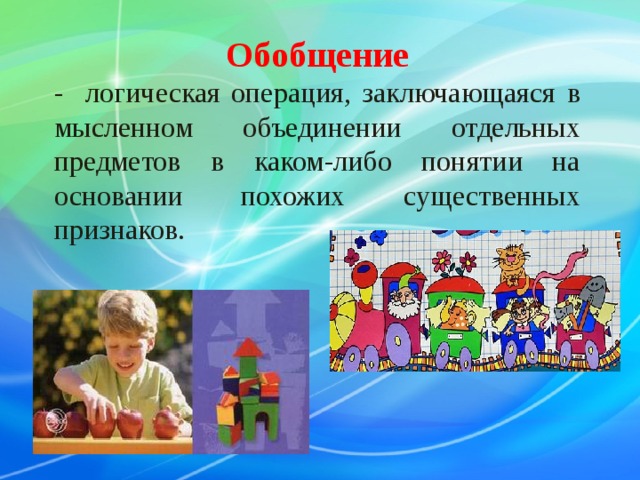 Обобщение - логическая операция, заключающаяся в мысленном объединении отдельных предметов в каком-либо понятии на основании похожих существенных признаков. 