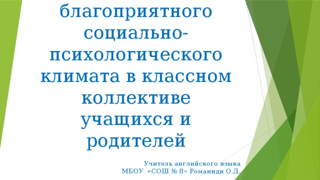 Формирование благоприятного социально-психологического климата в классном коллективе учащихся и родителей Учитель английского языка МБОУ «СОШ № 8» Романиди О.Д. 