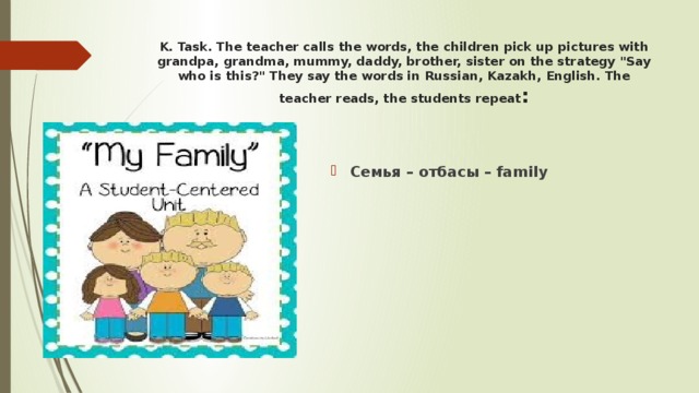 K. Task. The teacher calls the words, the children pick up pictures with grandpa, grandma, mummy, daddy, brother, sister on the strategy 