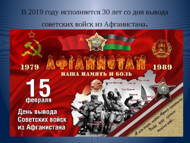 В 2019 году исполняется 30 лет со дня вывода советских войск из Афганистана . 