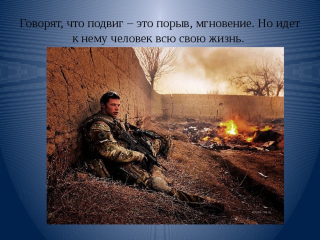 Говорят, что подвиг – это порыв, мгновение. Но идет к нему человек всю свою жизнь. 