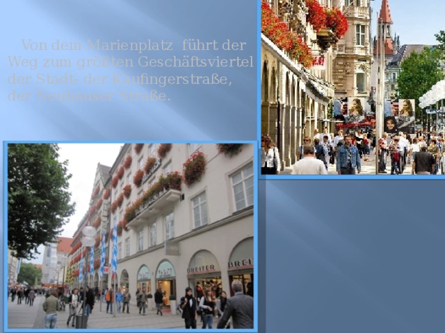  Von dem Marienplatz führt der Weg zum größten Geschäftsviertel der Stadt- der Kaufingerstraße, der Neuhauser Straße. 