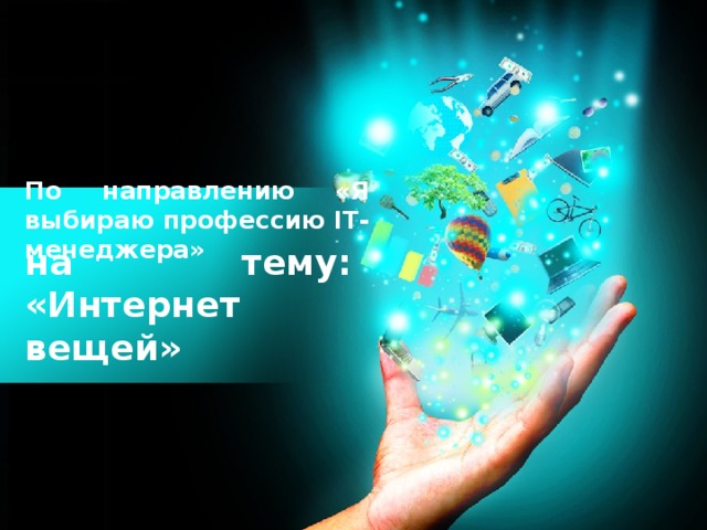 По направлению «Я выбираю профессию IT-менеджера»  на тему: «Интернет вещей» 