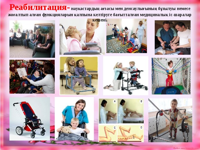 Реабилитация-  науқастардың ағзасы мен денсаулығының бұзылуы немесе жоғалтып алған функцияларын қалпына келтіруге бағытталған медициналық іс-шаралар кешені. 