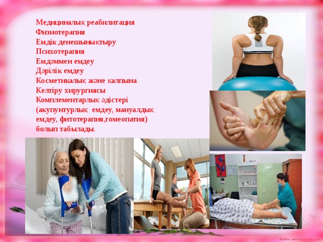 Медициналық реабилитация Физиотерапия Емдік денешынықтыру Психотерапия Емдәммен емдеу Дәрілік емдеу Косметикалық және қалпына Келтіру хирургиясы Комплементарлық әдістері (акупунтурлық емдеу, мануалдық емдеу, фитотерапия,гомеопатия) болып табылады. 