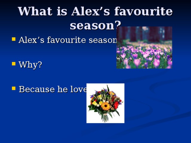 What is Alex’s favourite season? Alex’s favourite season is  Why?  Because he loves 