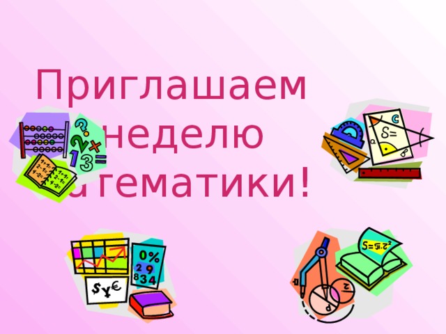 Приглашаем  на неделю  математики! 