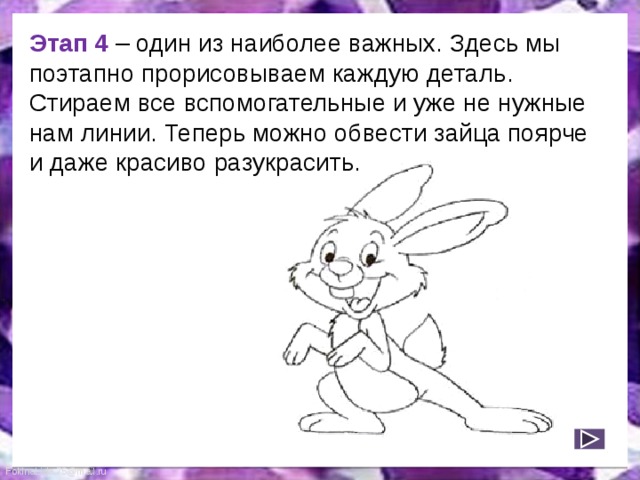 Этап 4  – один из наиболее важных. Здесь мы поэтапно прорисовываем каждую деталь. Стираем все вспомогательные и уже не нужные нам линии. Теперь можно обвести зайца поярче и даже красиво разукрасить. 
