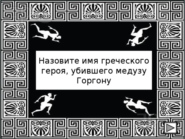 Назовите имя греческого героя, убившего медузу Горгону 