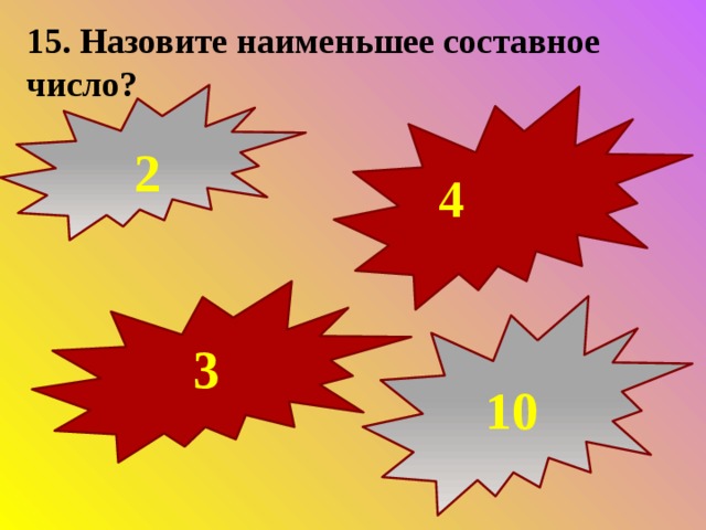 15. Назовите наименьшее составное число?  2 4 3 10 