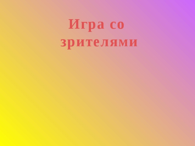 Игра со  зрителями 