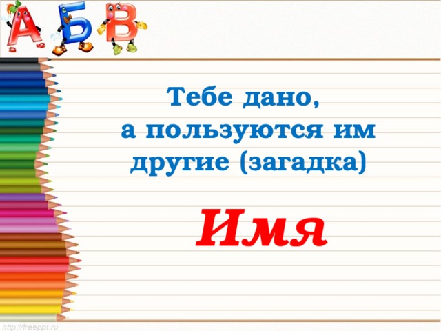 Тебе дано,  а пользуются им другие (загадка) Имя 