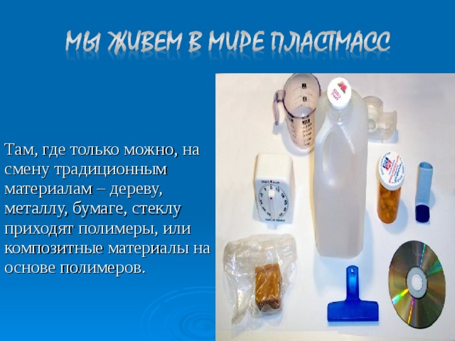 Там, где только можно, на смену традиционным материалам – дереву, металлу, бумаге, стеклу приходят полимеры, или композитные материалы на основе полимеров. 