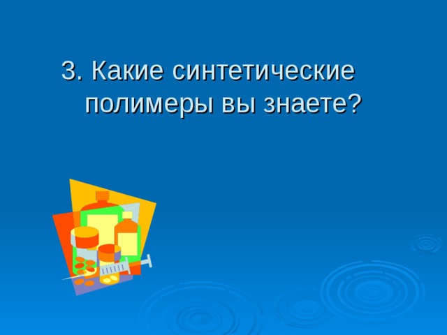 3. Какие синтетические полимеры вы знаете? 