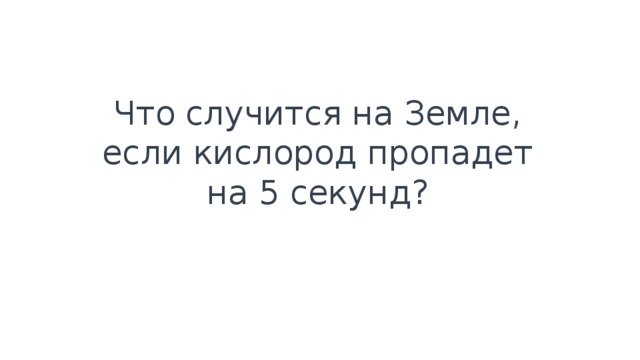 Что случится на Земле, если кислород пропадет на 5 секунд? 