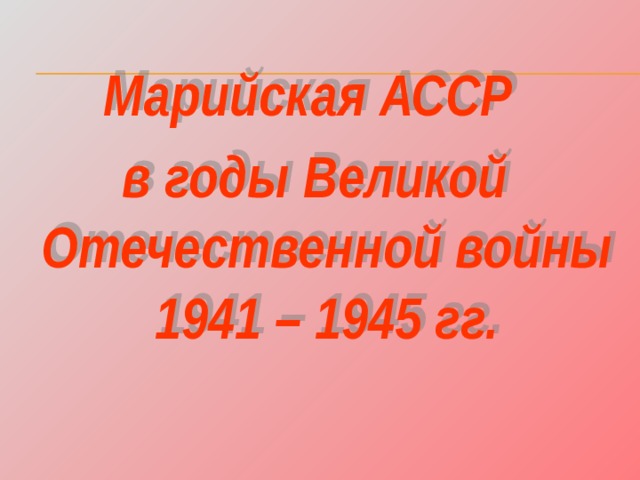 Марийская АССР в годы Великой Отечественной войны 1941 – 1945 гг. 