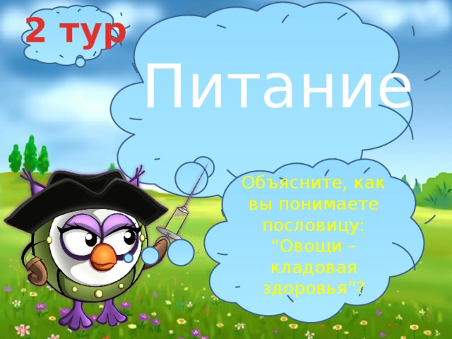 2 тур Питание Объясните, как вы понимаете пословицу: “Овощи – кладовая здоровья”? 