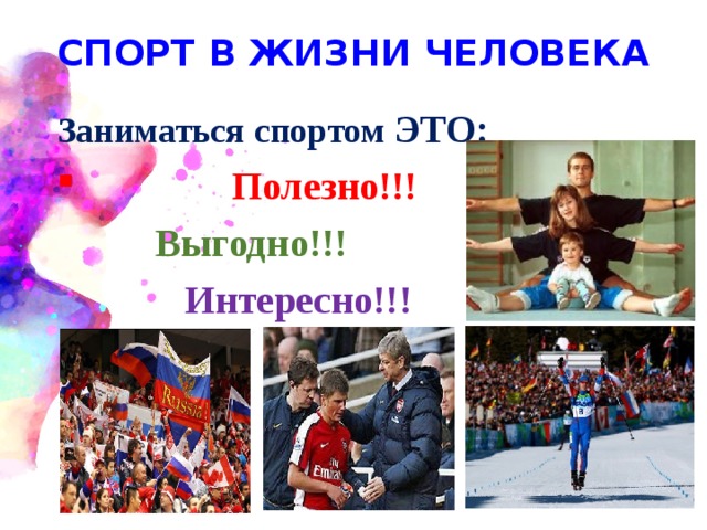 СПОРТ В ЖИЗНИ ЧЕЛОВЕКА Заниматься спортом ЭТО:  Полезно!!!  Выгодно!!!  Интересно!!! 