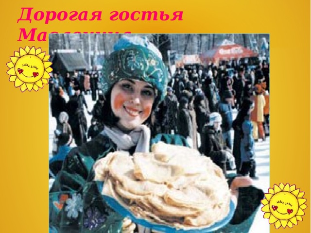 Дорогая гостья Масленица  