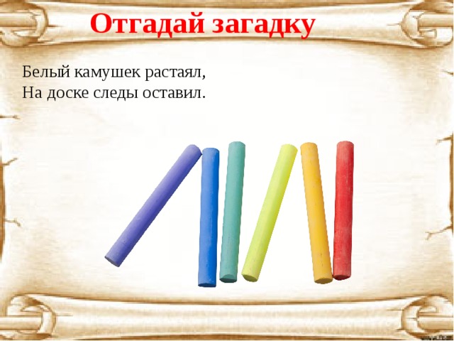 Отгадай загадку Белый камушек растаял, На доске следы оставил. 