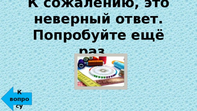 К сожалению, это неверный ответ. Попробуйте ещё раз… К вопросу 