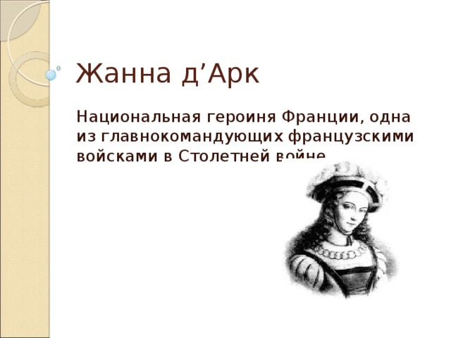 Жанна д’Арк Национальная героиня Франции, одна из главнокомандующих французскими войсками в Столетней войне.  