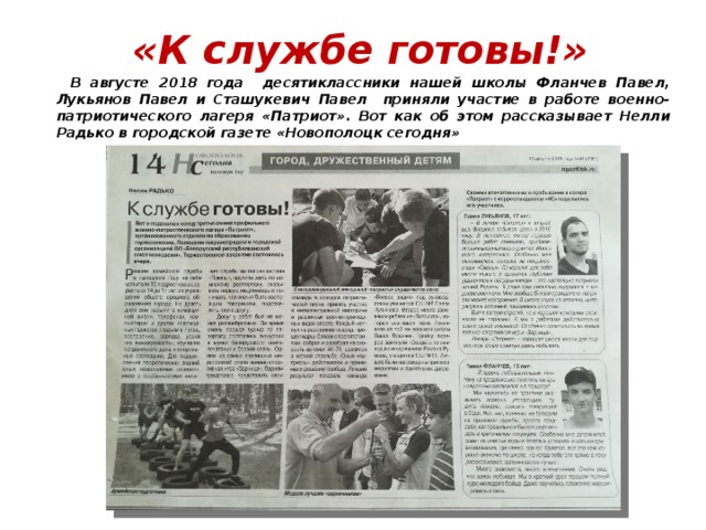 «К службе готовы!» В августе 2018 года десятиклассники нашей школы Фланчев Павел, Лукьянов Павел и Сташукевич Павел приняли участие в работе военно-патриотического лагеря «Патриот». Вот как об этом рассказывает Нелли Радько в городской газете «Новополоцк сегодня» 