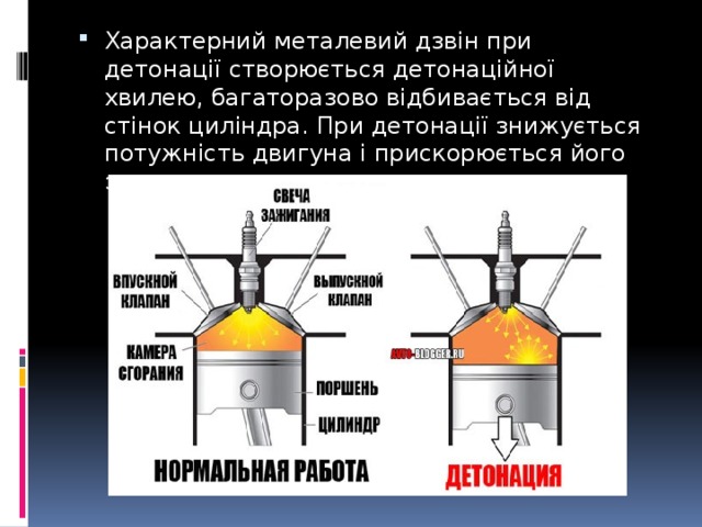 Характерний металевий дзвін при детонації створюється детонаційної хвилею, багаторазово відбивається від стінок циліндра. При детонації знижується потужність двигуна і прискорюється його знос. 
