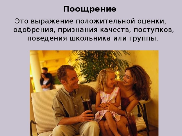 Поощрение Это выражение положительной оценки, одобрения, признания качеств, поступков, поведения школьника или группы. 