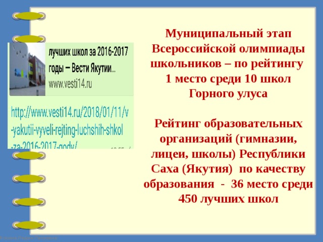 Муниципальный этап Всероссийской олимпиады школьников – по рейтингу  1 место среди 10 школ Горного улуса   Рейтинг образовательных организаций (гимназии, лицеи, школы) Республики Саха (Якутия) по качеству образования - 36 место среди 450 лучших школ 