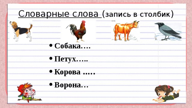 Словарные слова ( запись в столбик ) Собака….  Петух….. Корова ….. Ворона… 