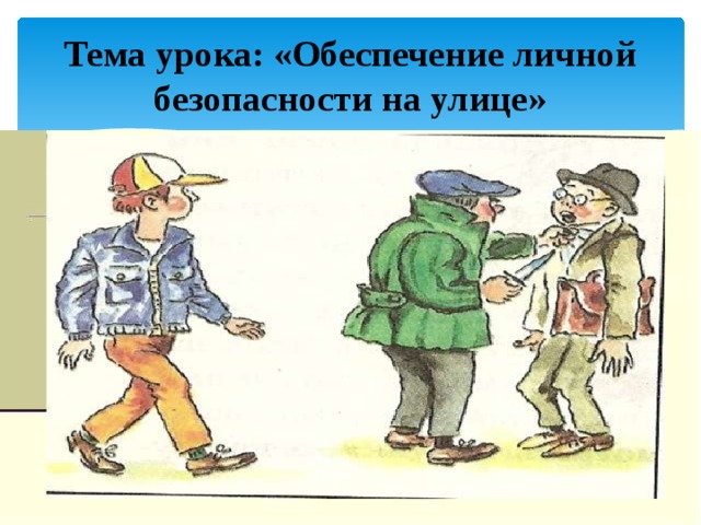 Тема урока: «Обеспечение личной безопасности на улице» 