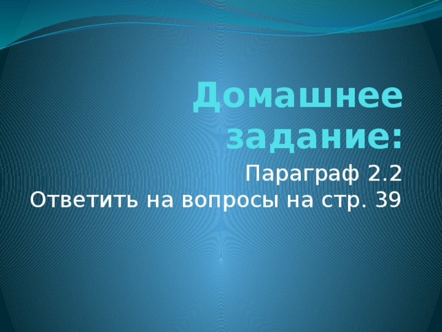 Домашнее задание: Параграф 2.2  Ответить на вопросы на стр. 39 