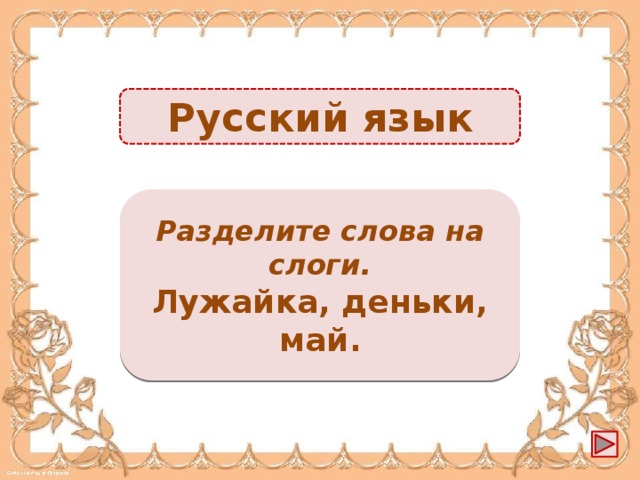 Русский язык Лу-жай-ка, день-ки, Разделите слова на слоги. май -3б. Лужайка, деньки, май.